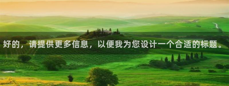 7790必发集团网址：好的，请提供更多信息，以便我为您设计一个合适的标题。