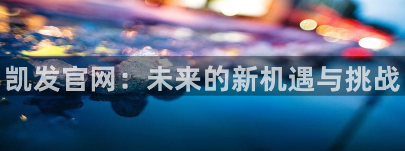 必发集团app下载：凯发官网：未来的新机遇与挑战