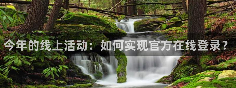 7790cnm必发集团登录：今年的线上活动：如何实现官方在线登录？