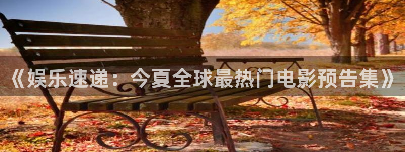 7790必发集团：《娱乐速递：今夏全球最热门电影预告集》